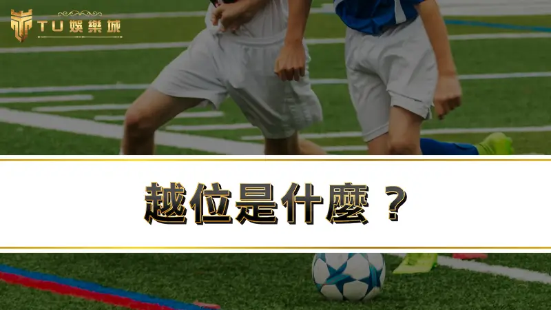 越位是什麼？為什麼不能越位？足球越位圖解，3分鐘搞懂越位規則